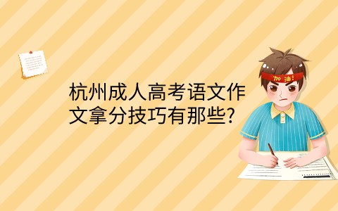 杭州成人高考語(yǔ)文作文拿分技巧