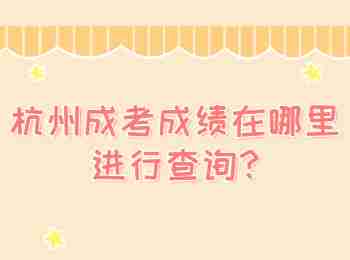 杭州成考成績在哪里進行查詢?