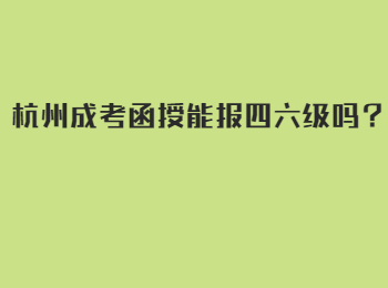 杭州成考函授能報四六級嗎？