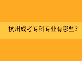 杭州成考專(zhuān)科專(zhuān)業(yè)有哪些？